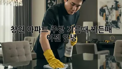 창원 아파트 주방, 기름때 찌든때 이젠 안녕!