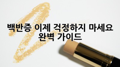 백반증, 이제 걱정하지 마세요! 완벽 가이드