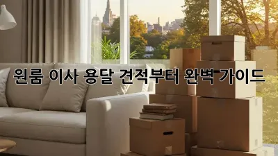 원룸 이사, 용달 견적부터 완벽 가이드!